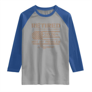 Retired 2026 Not My Problem Anymore Raglan Shirt Funny Retirement Vintage American Flag TS11 Sport Gray Royal Print Your Wear