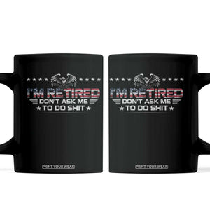 I Am Retired Don't Ask Me To Do Shit Coffee Mug Funny Retirement Gift TS11 Black Print Your Wear