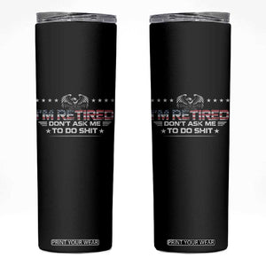 I Am Retired Don't Ask Me To Do Shit Skinny Tumbler Funny Retirement Gift TS11 Black Print Your Wear
