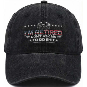 I Am Retired Don't Ask Me To Do Shit Washed Cotton Baseball Cap Funny Retirement Gift