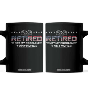 Retired Not My Problem Anymore Coffee Mug Funny Retirement Gift TS11 Black Print Your Wear