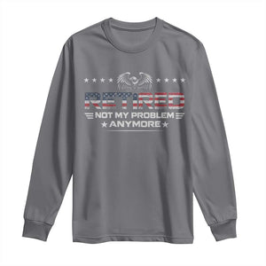 Retired Not My Problem Anymore Long Sleeve Shirt Funny Retirement Gift TS11 Charcoal Print Your Wear