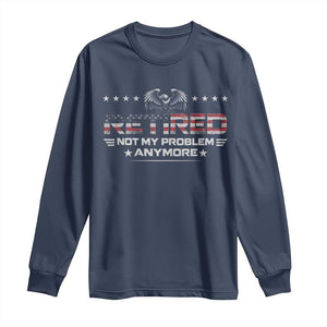 Retired Not My Problem Anymore Long Sleeve Shirt Funny Retirement Gift TS11 Navy Print Your Wear