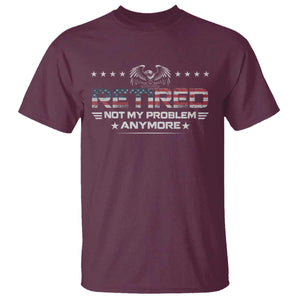 Retired Not My Problem Anymore T Shirt Funny Retirement Gift TS11 Maroon Print Your Wear