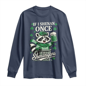 If I Shenan Once I Will Shenanigan Long Sleeve Shirt St Patricks Day Raccoon TS11 Navy Print Your Wear