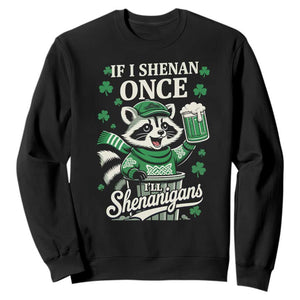 If I Shenan Once I Will Shenanigan Sweatshirt St Patricks Day Raccoon TS11 Black Print Your Wear