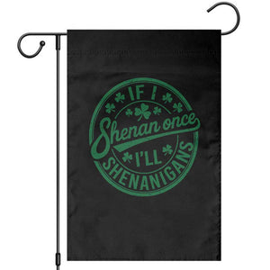 Funny St Patricks Day If I Shenan Once I Will Shenanigan Garden Flag TS11 Black Print Your Wear