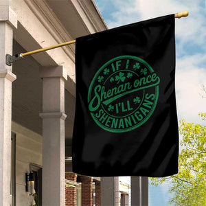Funny St Patricks Day If I Shenan Once I Will Shenanigan Garden Flag TS11 Print Your Wear