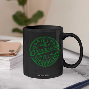 Funny St Patricks Day If I Shenan Once I Will Shenanigan Coffee Mug TS11 Print Your Wear