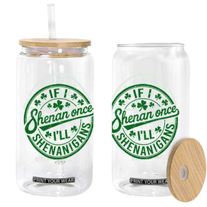 Funny St Patricks Day If I Shenan Once I Will Shenanigan Glass Can TS11 Print Your Wear
