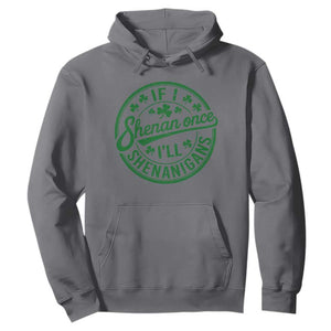 Funny St Patricks Day If I Shenan Once I Will Shenanigan Hoodie TS11 Charcoal Print Your Wear