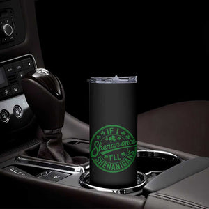 Funny St Patricks Day If I Shenan Once I Will Shenanigan Skinny Tumbler TS11 Print Your Wear