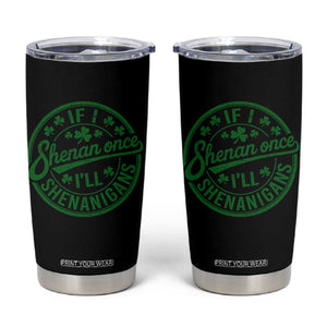 Funny St Patricks Day If I Shenan Once I Will Shenanigan Tumbler Cup TS11 Black Print Your Wear
