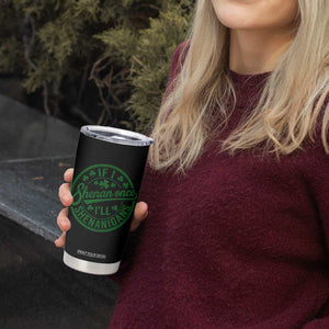 Funny St Patricks Day If I Shenan Once I Will Shenanigan Tumbler Cup TS11 Print Your Wear