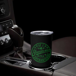 Funny St Patricks Day If I Shenan Once I Will Shenanigan Tumbler Cup TS11 Print Your Wear