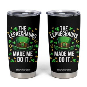 Funny St Patricks Day The Leprechauns Made Me Do It Tumbler Cup TS11 Black Print Your Wear
