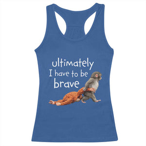 Ultimate I Have To Be Brave Baby Monkey Punch Racerback Tank Top TS11 Royal Blue Print Your Wear