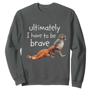 Ultimate I Have To Be Brave Baby Monkey Punch Sweatshirt TS11 Dark Heather Print Your Wear