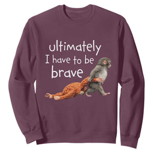 Ultimate I Have To Be Brave Baby Monkey Punch Sweatshirt TS11 Maroon Print Your Wear