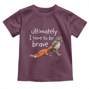 Ultimate I Have To Be Brave Baby Monkey Punch Toddler T Shirt TS11 Maroon Print Your Wear
