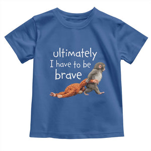 Ultimate I Have To Be Brave Baby Monkey Punch Toddler T Shirt TS11 Royal Blue Print Your Wear