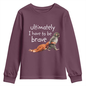 Ultimate I Have To Be Brave Baby Monkey Punch Youth Sweatshirt TS11 Maroon Print Your Wear