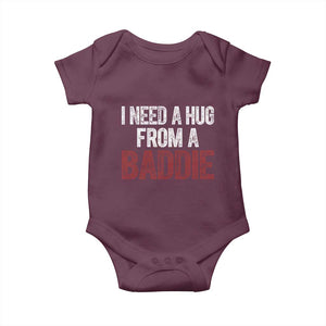 I Need A Hug From A Baddie Baby Onesie Funny Gag Gift TS11 Maroon Print Your Wear