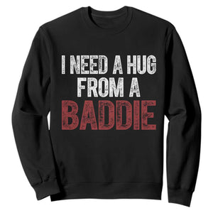 I Need A Hug From A Baddie Sweatshirt Funny Gag Gift TS11 Black Print Your Wear