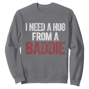 I Need A Hug From A Baddie Sweatshirt Funny Gag Gift TS11 Charcoal Print Your Wear