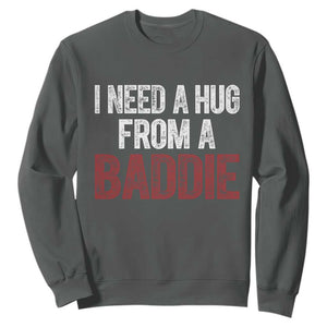 I Need A Hug From A Baddie Sweatshirt Funny Gag Gift TS11 Dark Heather Print Your Wear