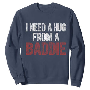 I Need A Hug From A Baddie Sweatshirt Funny Gag Gift TS11 Navy Print Your Wear