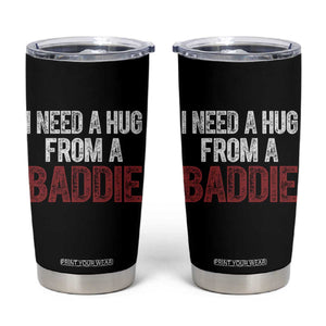 I Need A Hug From A Baddie Tumbler Cup Funny Gag Gift TS11 Black Print Your Wear