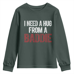 I Need A Hug From A Baddie Youth Sweatshirt Funny Gag Gift TS11 Dark Forest Green Print Your Wear