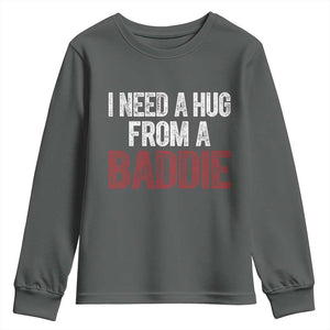 I Need A Hug From A Baddie Youth Sweatshirt Funny Gag Gift TS11 Dark Heather Print Your Wear