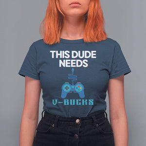 Funny Gaming T Shirt For Women This Dude Needs V Bucks RPG Game Console TS11 Navy Print Your Wear