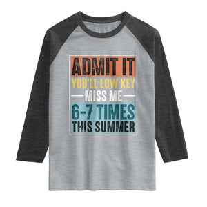 Admit It You Will Low key Miss Me 67 Times This Summer Raglan Shirt Last Day Six Seven Meme TS11 Heather Gray Heather Charcoal Print Your Wear