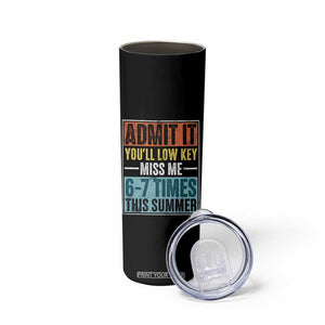 Admit It You Will Low key Miss Me 67 Times This Summer Skinny Tumbler Last Day Six Seven Meme TS11 Print Your Wear