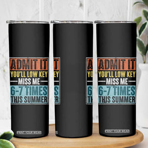 Admit It You Will Low key Miss Me 67 Times This Summer Skinny Tumbler Last Day Six Seven Meme TS11 Print Your Wear
