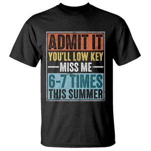 Admit It You Will Low key Miss Me 67 Times This Summer T Shirt Last Day Six Seven Meme TS11 Black Print Your Wear
