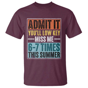 Admit It You Will Low key Miss Me 67 Times This Summer T Shirt Last Day Six Seven Meme TS11 Maroon Print Your Wear