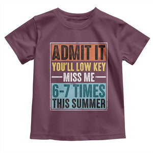Admit It You Will Low key Miss Me 67 Times This Summer Toddler T Shirt Last Day Six Seven Meme TS11 Maroon Print Your Wear