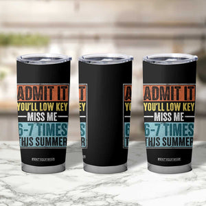 Admit It You Will Low key Miss Me 67 Times This Summer Tumbler Cup Last Day Six Seven Meme TS11 Print Your Wear