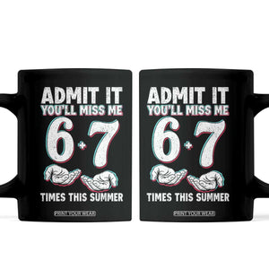 Admit It You'll Miss Me 67 Times This Summer Coffee Mug Funny Last Day of School Six Seven Meme TS11 Black Print Your Wear