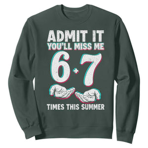 Admit It You'll Miss Me 67 Times This Summer Sweatshirt Funny Last Day of School Six Seven Meme TS11 Dark Forest Green Print Your Wear