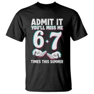 Admit It You'll Miss Me 67 Times This Summer T Shirt Funny Last Day of School Six Seven Meme TS11 Black Print Your Wear