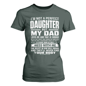 I Am Not A Perfect Daughter But My Dad Loves Me And That Is Enough T Shirt For Women Girl Dad Father's Day Gifts TS11 Dark Forest Green Print Your Wear