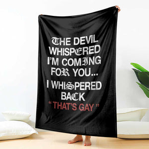 The Devil Whispered I Am Coming For You I Whispered Back That Is Gay Throw Blanket