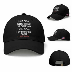 The Devil Whispered I Am Coming For You I Whispered Back That Is Gay Baseball Cap