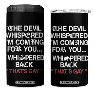 The Devil Whispered I Am Coming For You I Whispered Back That Is Gay 4 in 1 Can Cooler Tumbler