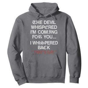 The Devil Whispered I Am Coming For You I Whispered Back That Is Gay Hoodie
